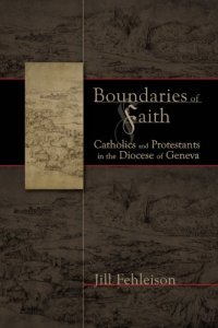 cover of the book Boundaries of faith : Catholics and Protestants in the Diocese of Geneva