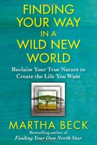 cover of the book Finding your way in a wild new world : reclaiming your true nature to create the life you want