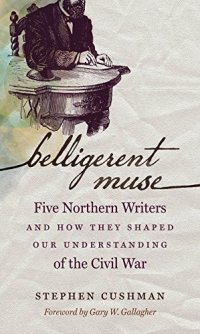 cover of the book Belligerent Muse: Five Northern Writers and How They Shaped Our Understanding of the Civil War