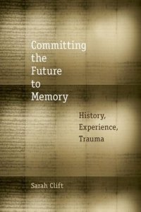 cover of the book Committing the Future to Memory: History, Experience, Trauma