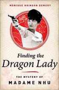 cover of the book Finding the Dragon Lady : the mystery of Vietnam's Madame Nhu