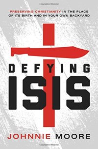 cover of the book Defying ISIS : preserving Christianity in the place of its birth and in your own backyard