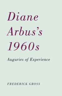 cover of the book Diane Arbus's 1960s : auguries of experience