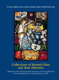 cover of the book Collections of Stained Glass and their Histories. Glasmalerei-Sammlungen und ihre Geschichte. Les collections de vitraux et leur histoire: ... 2010