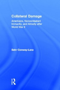 cover of the book Collateral damage : Americans, noncombatant immunity, and atrocity after World War II