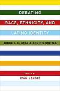 cover of the book Debating race, ethnicity, and Latino identity : Jorge J.E. Gracia and his critics