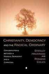 cover of the book Christianity, democracy, and the radical ordinary : conversations between a radical Democrat and a Christian