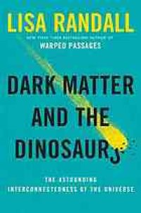 cover of the book Dark matter and the dinosaurs : the astounding interconnectedness of the universe