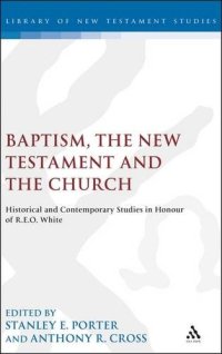 cover of the book Baptism, the New Testament, and the church : historical and contemporary studies in honour of R.E.O. White