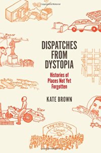 cover of the book Dispatches from dystopia : histories of places not yet forgotten