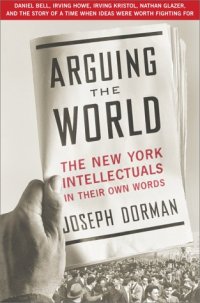 cover of the book Arguing the world : the New York intellectuals in their own words