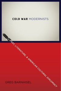 cover of the book Cold War modernists : art, literature, and American cultural diplomacy, 1946-1959