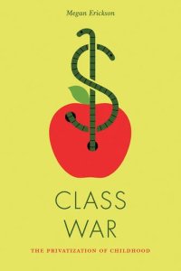 cover of the book Class war : the privatization of childhood