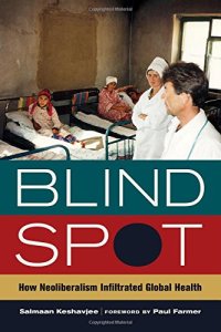 cover of the book Blind spot : how neoliberalism infiltrated global health