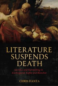 cover of the book Literature Suspends Death: Sacrifice and Storytelling in Kierkegaard, Kafka and Blanchot