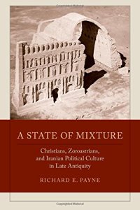 cover of the book A state of mixture : Christians, Zoroastrians, and Iranian political culture in late Antiquity