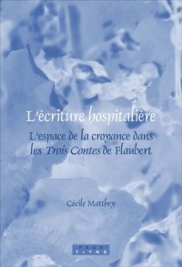 cover of the book L'écriture hospitalière : l'espace de la croyance dans les Trois Contes de Flaubert