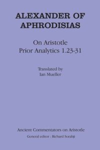 cover of the book Alexander Aphrodisias Analytics: On Aristotle "Prior Analytics 1.23-31"