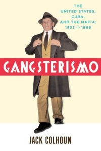 cover of the book Gangsterismo : the United States, Cuba, and the Mafia : 1933 to 1966