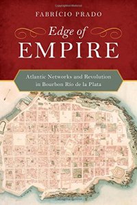 cover of the book Edge of Empire: Atlantic Networks and Revolution in Bourbon Río de la Plata