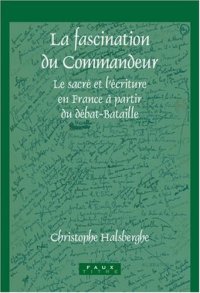 cover of the book La fascination du commandeur : le sacré et l'écriture en France à partir du débat-Bataille