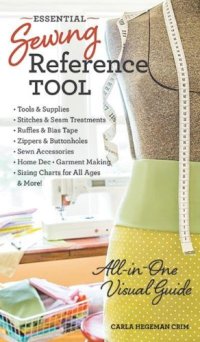 cover of the book Essential sewing reference tool : all-in-one visual guide - tools & supplies - stitches & seam treatments - ruffles & bias tape - zippers & buttonholes - sewn accessories - home dec - garment making - sizing charts for all ages - & more!