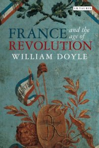 cover of the book France and the age of revolution : regimes old and new from Louis XIV to Napoleon Bonaparte