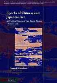 cover of the book Epochs of Chinese and Japanese art : an outline history of east Asiatic design ; in two volumes