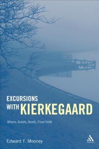 cover of the book Excursions with Kierkegaard : others, goods, death, and final faith