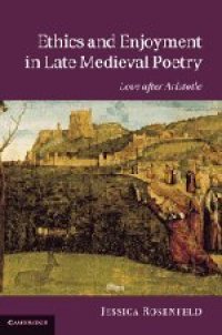 cover of the book Ethics and enjoyment in late medieval poetry : love after Aristotle