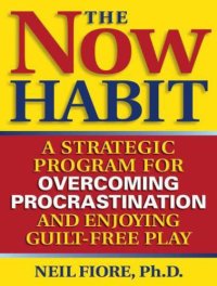 cover of the book The now habit : a strategic program for overcoming procrastination and enjoying guilt-free play