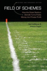 cover of the book Field of Schemes: How the Great Stadium Swindle Turns Public Money into Private Profit, Revised and Expanded Edition