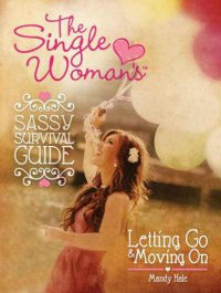 cover of the book The single woman's sassy survival guide : letting go and moving on