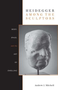 cover of the book Heidegger Among the Sculptors: Body, Space, and the Art of Dwelling