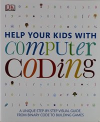 cover of the book Help your kids with computer coding : a unique step-by-step visual guide, from binary code to building games