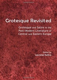 cover of the book Grotesque Revisited : Grotesque and Satire in the Post/Modern Literature of Central and Eastern Europe