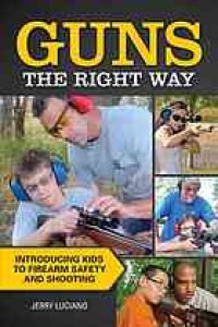 cover of the book Guns the Right Way: Introducing Kids to Firearm Safety and Shooting