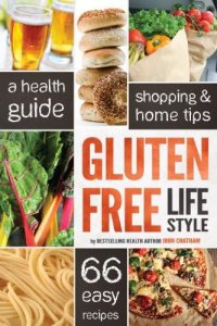 cover of the book Gluten free lifestyle : a health guide, shopping & home tips, 66 easy recipes