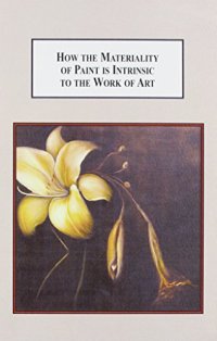 cover of the book How the materiality of paint is intrinsic to the work of art : an explanation of the meaningful placement of the medium of painting in contemporary art theory