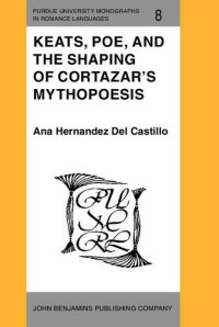 cover of the book Keats, Poe, and the shaping of Cortázar's mythopoesis