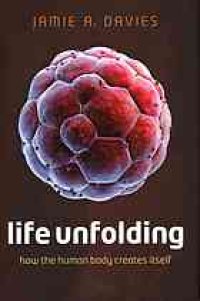 cover of the book Life unfolding : how the human body creates itself