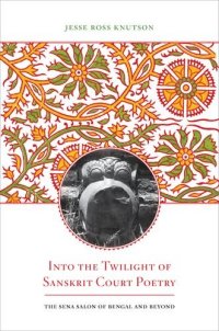 cover of the book Into the Twilight of Sanskrit Court Poetry : the Sena Salon of Bengal and Beyond