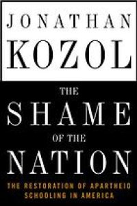 cover of the book The shame of the nation : the restoration of apartheid schooling in America