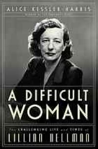 cover of the book A difficult woman : the challenging life and times of Lillian Hellman