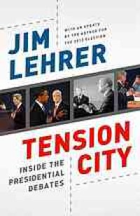 cover of the book Tension city : inside the Presidential debates, from Kennedy-Nixon to Obama-McCain