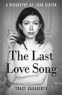 cover of the book The last love song : a biography of Joan Didion