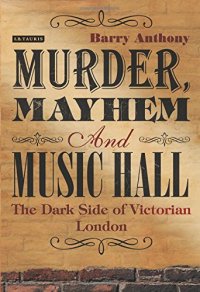 cover of the book Murder, mayhem and music hall : the dark side of Victorian London