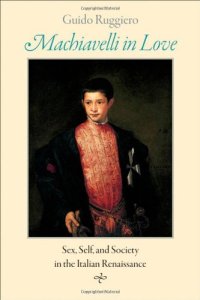 cover of the book Machiavelli in love : sex, self, and society in the Italian Renaissance