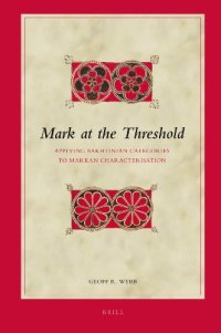 cover of the book Mark at the threshold : applying Bakhtinian categories to Markan characterisation