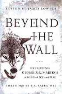 cover of the book Beyond the wall : exploring George R.R. Martin's A song of ice and fire, from A game of thrones to A dance with dragons